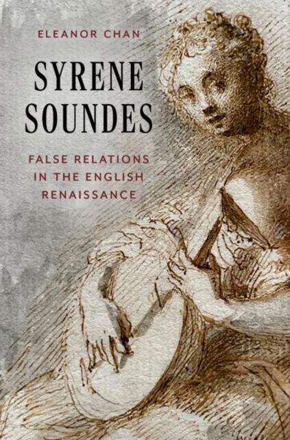 Chan, Eleanor (Research Fellow, Research Fellow, Warburg Institute, University of London) · Syrene Soundes: False Relations in the English Renaissance (Hardcover Book) (2024)