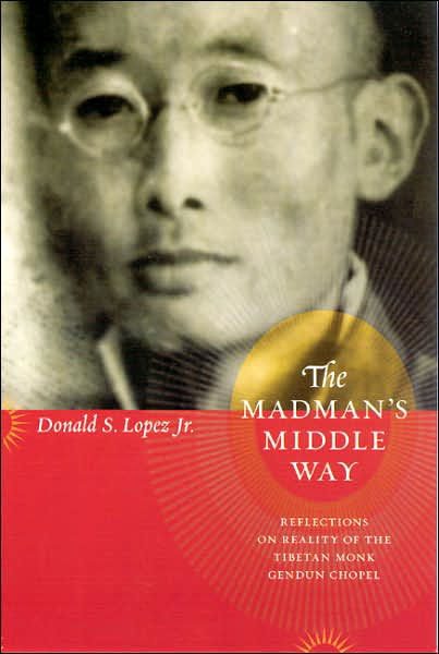 Cover for Donald S. Lopez Jr. · The Madman's Middle Way: Reflections on Reality of the Tibetan Monk Gendun Chopel - Buddhism and Modernity (Taschenbuch) [New edition] (2007)
