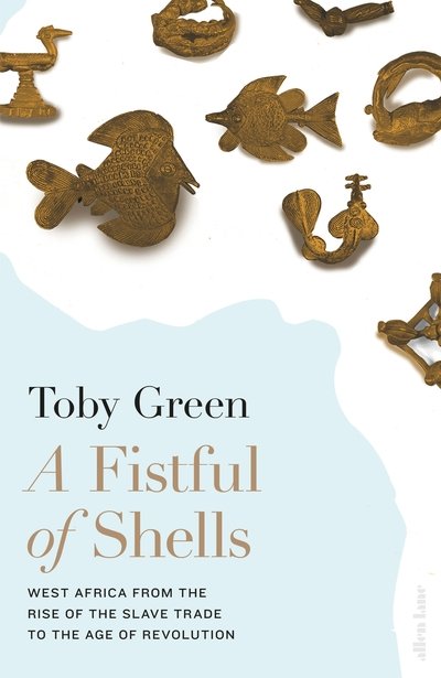 Cover for Toby Green · A Fistful of Shells: West Africa from the Rise of the Slave Trade to the Age of Revolution (Hardcover Book) (2018)