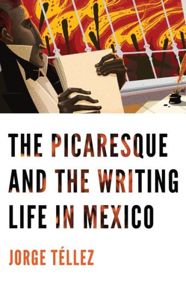 Cover for Jorge Tellez · The Picaresque and the Writing Life in Mexico (Hardcover Book) (2021)