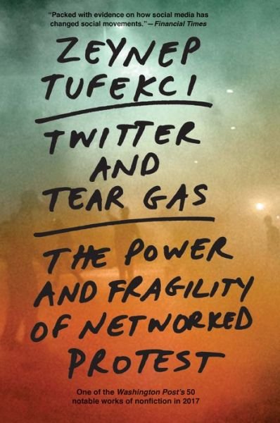 Cover for Zeynep Tufekci · Twitter and Tear Gas: The Power and Fragility of Networked Protest (Paperback Book) (2018)