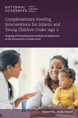 Cover for National Academies of Sciences, Engineering, and Medicine · Complementary Feeding Interventions for Infants and Young Children Under Age 2: Scoping of Promising Interventions to Implement at the Community or State Level (Paperback Book) (2023)