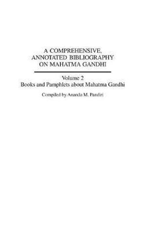 Cover for Ananda M. Pandiri · A Comprehensive, Annotated Bibliography on Mahatma Gandhi: Volume Two, Books and Pamphlets about Mahatma Gandhi (Hardcover Book) [Annotated edition] (2007)