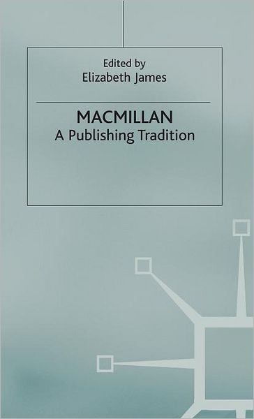 Cover for Elizabeth James · Macmillan: A Publishing Tradition, 1843-1970 (Hardcover Book) (2001)