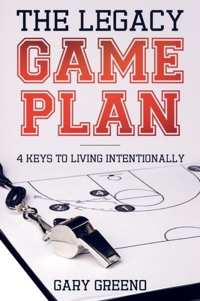 Cover for Gary Greeno · The Legacy Game Plan : 4 Keys to Living Intentionally (Pocketbok) (2019)
