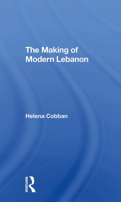 The Making Of Modern Lebanon - Helena Cobban - Books - Taylor & Francis Ltd - 9780367309176 - October 31, 2024