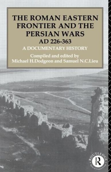 Cover for M Dodgeon · The Roman Eastern Frontier and the Persian Wars AD 226-363: A Documentary History (Paperback Book) [New edition] (1993)