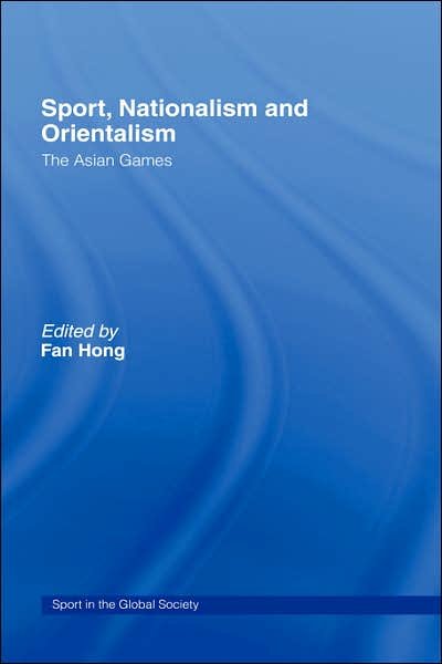 Cover for Fan Hong · Sport, Nationalism and Orientalism: The Asian Games - Sport in the Global Society (Gebundenes Buch) (2006)