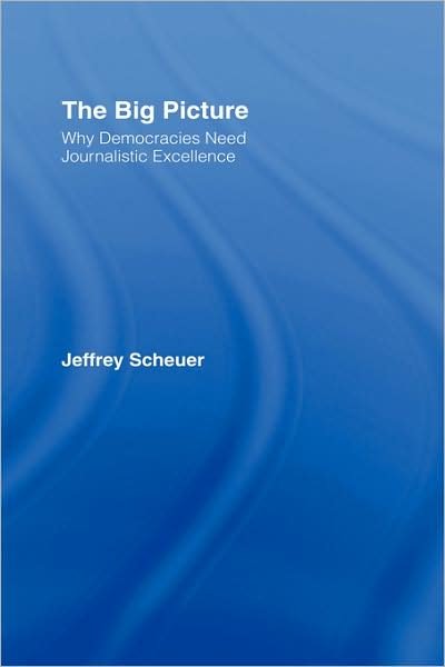 The Big Picture: Why Democracies Need Journalistic Excellence - Scheuer, Jeffrey (New York University, USA) - Böcker - Taylor & Francis Ltd - 9780415976176 - 19 september 2007