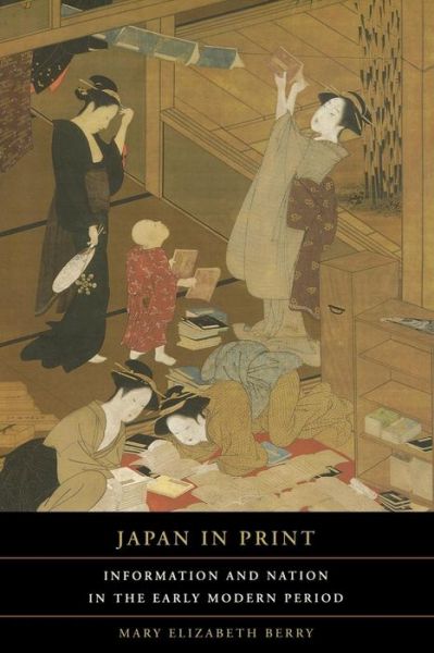 Cover for Mary Elizabeth Berry · Japan in Print: Information and Nation in the Early Modern Period - Asia: Local Studies / Global Themes (Paperback Book) (2007)