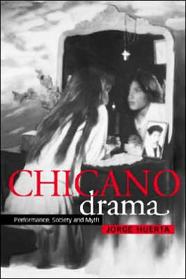 Cover for Huerta, Jorge (University of California, San Diego) · Chicano Drama: Performance, Society and Myth - Cambridge Studies in American Theatre and Drama (Paperback Book) (2000)