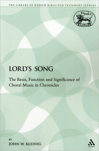 Cover for John W. Kleinig · The Lord's Song: the Basis, Function and Significance of Choral Music in Chronicles (Library Hebrew Bible / Old Testament Studies) (Paperback Book) (2010)
