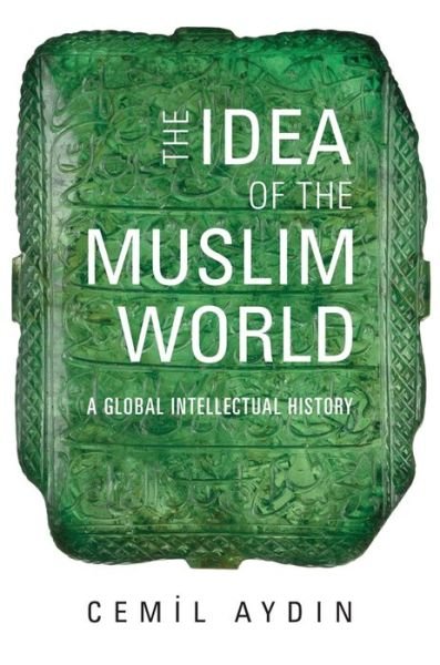 Cover for Cemil Aydin · The Idea of the Muslim World: A Global Intellectual History (Paperback Bog) (2019)