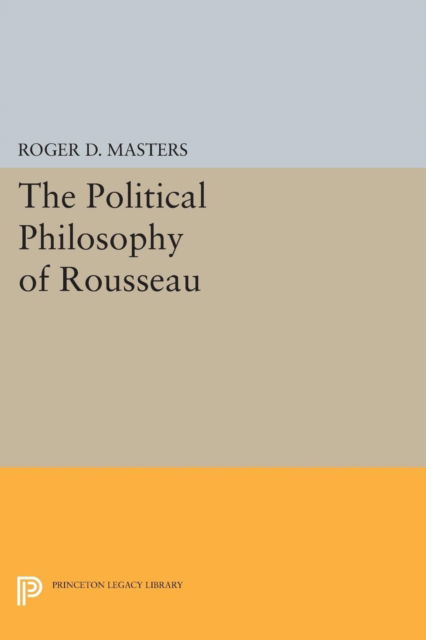 Cover for Roger D. Masters · The Political Philosophy of Rousseau - Princeton Legacy Library (Paperback Book) (2015)