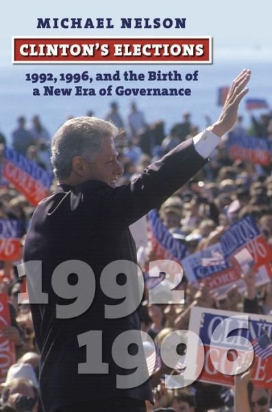 Cover for Michael Nelson · Clinton's Elections: 1992, 1996, and the Birth of a New Era of Governance (Hardcover Book) (2020)