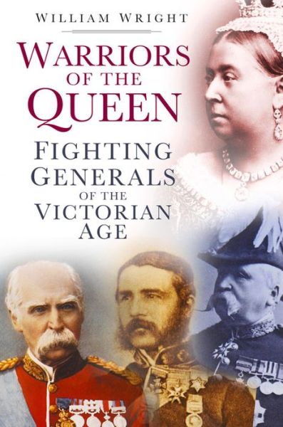 Cover for William Wright · Warriors of the Queen: Fighting Generals of the Victorian Age (Inbunden Bok) (2014)