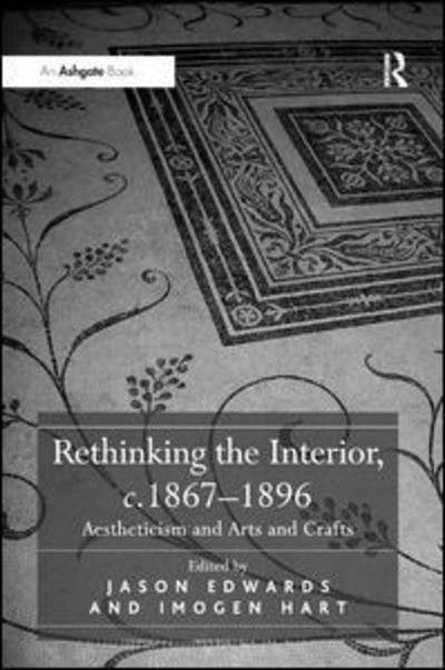 Cover for Imogen Hart · Rethinking the Interior, c. 1867–1896: Aestheticism and Arts and Crafts (Hardcover Book) [New edition] (2011)
