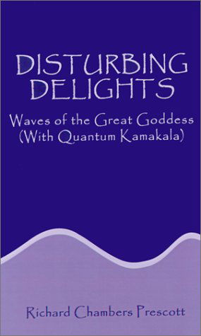 Cover for Richard Chambers Prescott · Disturbing Delights: Waves of the Great Goddess (With Quantum Kamakala) (Hardcover bog) (2001)