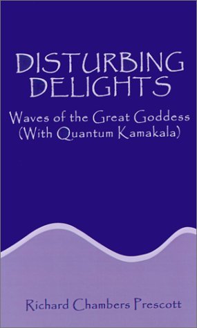 Cover for Richard Chambers Prescott · Disturbing Delights: Waves of the Great Goddess (With Quantum Kamakala) (Hardcover Book) (2001)