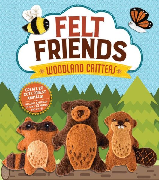 Cover for Aimee Ray · Felt Friends Woodland Critters: Create 20 Cute Forest Animals! Includes Materials to Make 10 Animal Projects! (Book) (2017)