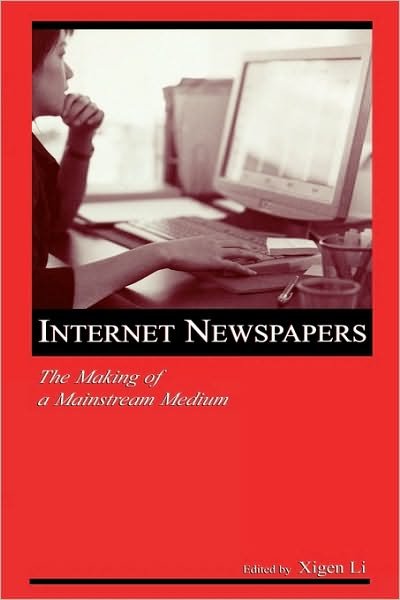 Cover for Xigen Li · Internet Newspapers: The Making of a Mainstream Medium - Routledge Communication Series (Taschenbuch) (2006)