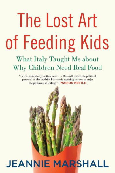 Cover for Jeannie Marshall · The Lost Art of Feeding Kids: What Italy Taught Me About Why Children Need Real Food (Paperback Bog) (2015)