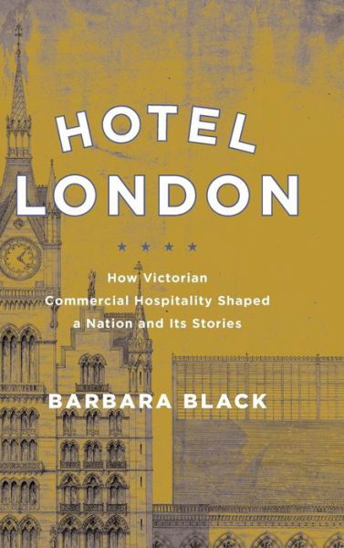 Cover for Barbara Black · Hotel London: How Victorian Commercial Hospitality Shaped a Nation and Its Stories (Hardcover Book) (2019)