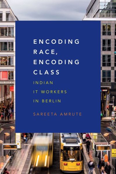 Cover for Sareeta Amrute · Encoding Race, Encoding Class: Indian IT Workers in Berlin (Hardcover Book) (2016)