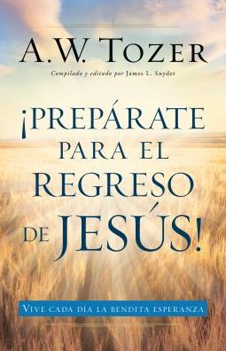 Cover for A. W. Tozer · Prepárate para el regreso de Jesús (Taschenbuch) (2016)