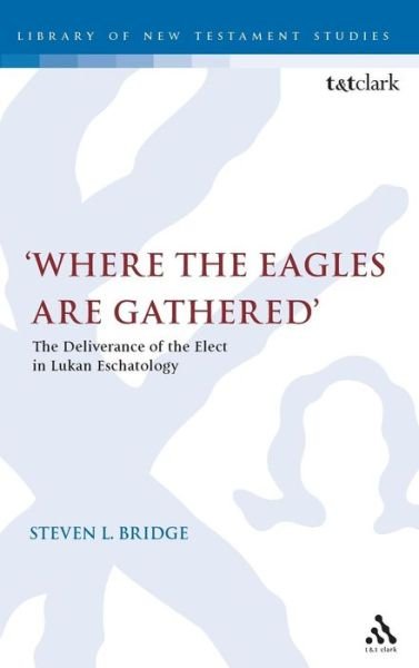 Cover for Steven L. Bridge · Where the Eagles Are Gathered: the Deliverances of the Elect in Lukan Eschatology - Journal for the Study of the New Testament Supplement S. (Inbunden Bok) (2003)
