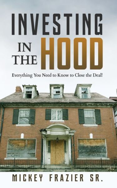 Cover for Frazier Sr Mickey · Investing in the Hood : Everything You Need to Know to Close the Deal (Paperback Book) (2019)