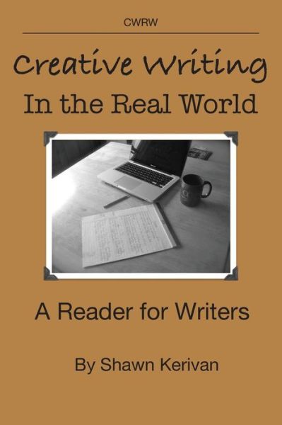 Creative Writing in the Real World: a Reader for Writers - Shawn Kerivan - Books - Summerfield Publishing/New Plains Press - 9780979456176 - June 13, 2015
