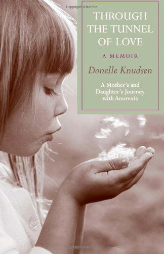 Cover for Donelle Knudsen · Through the Tunnel of Love - a Memoir: a Mother's and Daughter's Journey with Anorexia (Paperback Book) (2011)