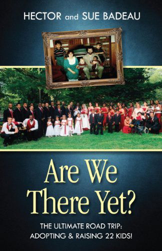 Cover for Badeau · Are We There Yet?: The Ultimate Road Trip: Adopting &amp; Raising 22 Kids! (Paperback Book) (2013)