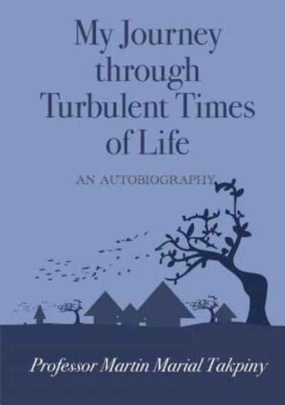 My Journey Through Turbulent Times of Life - Professor Martin Marial Takpiny - Books - Africa World Books Pty Ltd - 9780994363176 - July 13, 2017