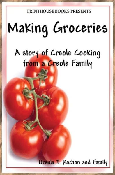 Cover for Ursula T Rochon · Making Groceries: a Story of Creole Cooking from a Creole Family (Hardcover Book) (2015)