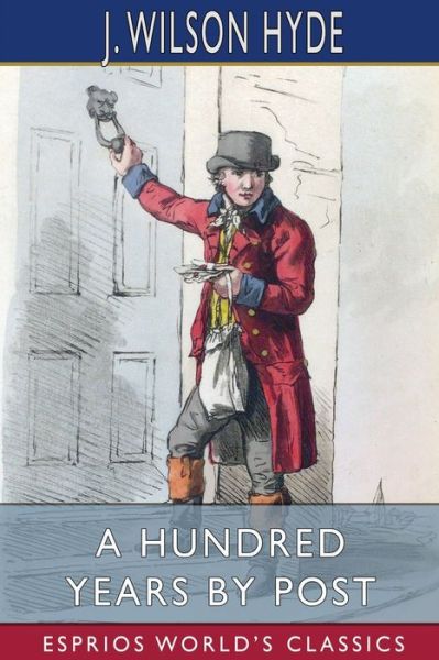 A Hundred Years by Post (Esprios Classics) - J Wilson Hyde - Książki - Blurb - 9781006683176 - 28 sierpnia 2024