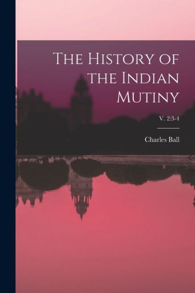 Cover for Charles Ball · The History of the Indian Mutiny; v. 2 (Paperback Book) (2021)