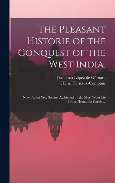 Cover for Francisco 1511-1564 Lopez de Gomara · The Pleasant Historie of the Conquest of the West India,: Now Called New Spaine. Atchieued by the Most Woorthie Prince Hernando Cortes ... (Hardcover Book) (2021)