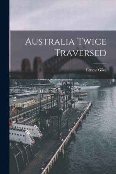 Australia Twice Traversed - Ernest Giles - Livros - Creative Media Partners, LLC - 9781015861176 - 27 de outubro de 2022