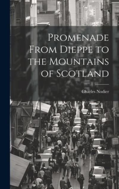 Cover for Charles Nodier · Promenade From Dieppe to the Mountains of Scotland (Hardcover bog) (2023)