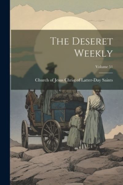 Cover for Church of Jesus Christ of Latter-Day · Deseret Weekly; Volume 51 (Book) (2023)