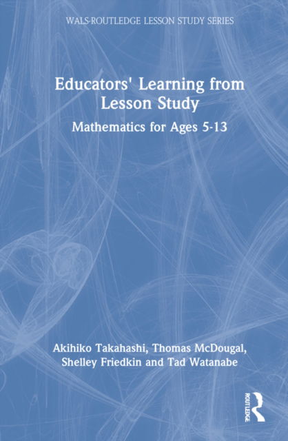 Cover for Takahashi, Akihiko (DePaul University, USA) · Educators' Learning from Lesson Study: Mathematics for Ages 5-13 - WALS-Routledge Lesson Study Series (Hardcover Book) (2022)