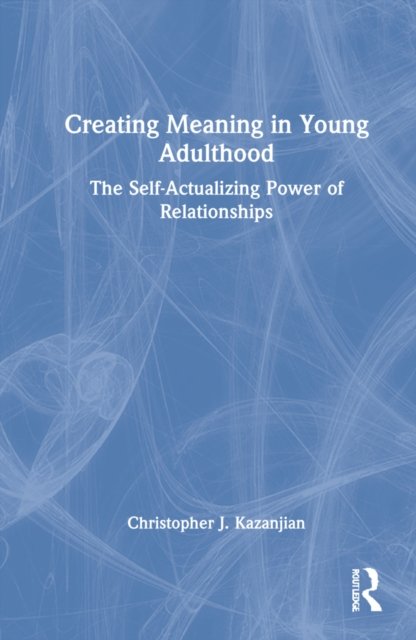 Cover for Kazanjian, Christopher J. (El Paso Community College, Texas, USA) · Creating Meaning in Young Adulthood: The Self-Actualizing Power of Relationships (Innbunden bok) (2022)