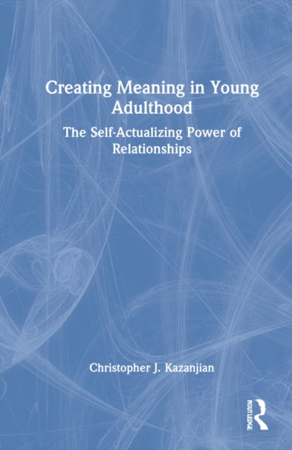 Cover for Kazanjian, Christopher J. (El Paso Community College, Texas, USA) · Creating Meaning in Young Adulthood: The Self-Actualizing Power of Relationships (Hardcover Book) (2022)