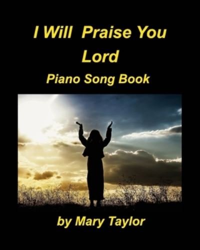 I Will Praise You Lord Piano Song Book - Mary Taylor - Książki - Blurb - 9781034303176 - 25 marca 2021