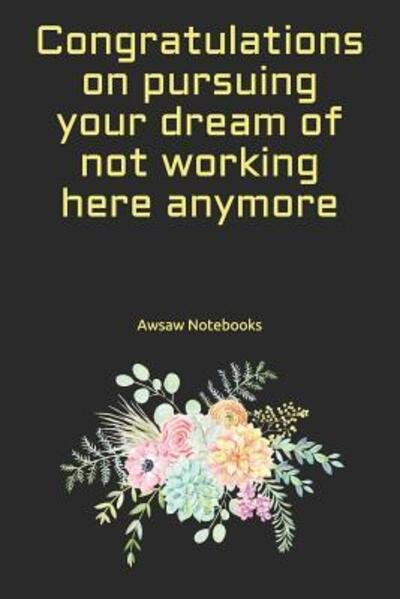 Cover for Awsaw Notebooks · Congratulations on pursuing your dream of not working here anymore (Paperback Bog) (2019)