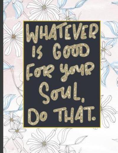 Cover for Notebooks for Students · Whatever Is Good For Your Soul Do That. (Paperback Book) (2019)