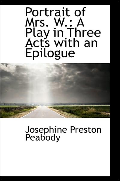 Cover for Josephine Preston Peabody · Portrait of Mrs. W.: a Play in Three Acts with an Epilogue (Paperback Book) (2009)