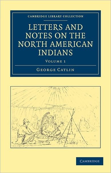 Cover for George Catlin · Letters and Notes on the Manners, Customs, and Condition of the North American Indians - Letters and Notes on the Manners, Customs, and Condition of the North American Indians 2 Volume Set (Paperback Book) (2011)